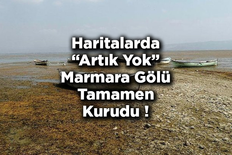 Marmara Gölü Tamamen Kurudu! - Haritalarda Artık Yok