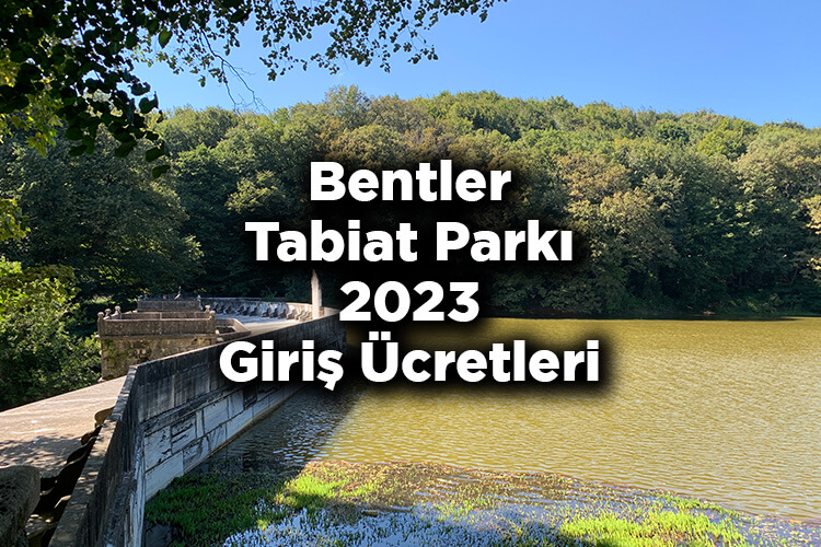 Bentler Tabiat Parkı Giriş Ücretleri 2023 - Bentler Tabiat Parkı Nerede Ve Nasıl Gidilir?