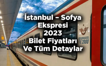 İstanbul – Sofya Ekspresi Bilet Fiyatları 2023 - Sofya Ekspresi Bileti Nasıl Alınır?