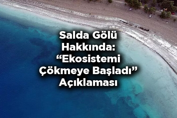 Uzmanlardan Salda Gölü Açıklaması: Ekosistemi Çökmeye Başladı