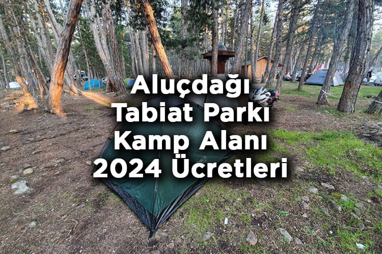 Aluçdağı Tabiat Parkı Kamp Alanı - Aluçdağı Tabiat Parkı 2024 Giriş Ücretleri