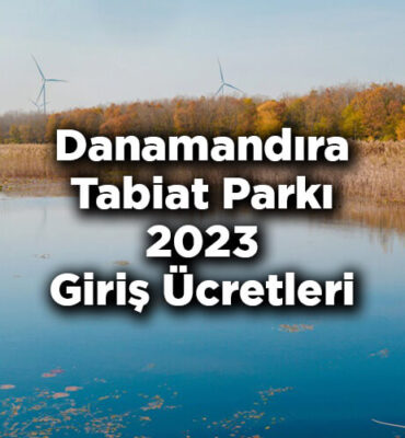Danamandıra Tabiat Parkı 2023 Giriş Ücretleri - Danamandıra Tabiat Parkı Nerede Ve Nasıl Gidilir?