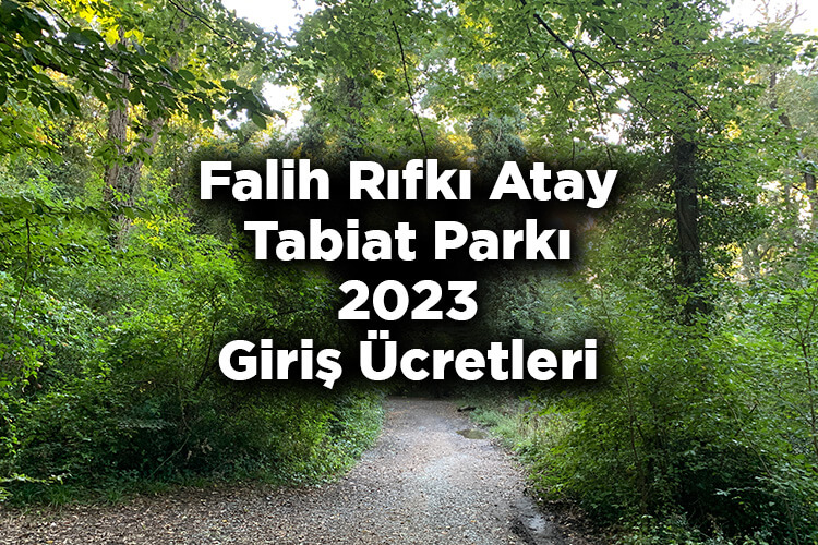 Falih Rıfkı Atay Tabiat Parkı 2023 Giriş Ücretleri - Falih Rıfkı Atay Tabiat Parkı Nerede Ve Nasıl Gidilir?