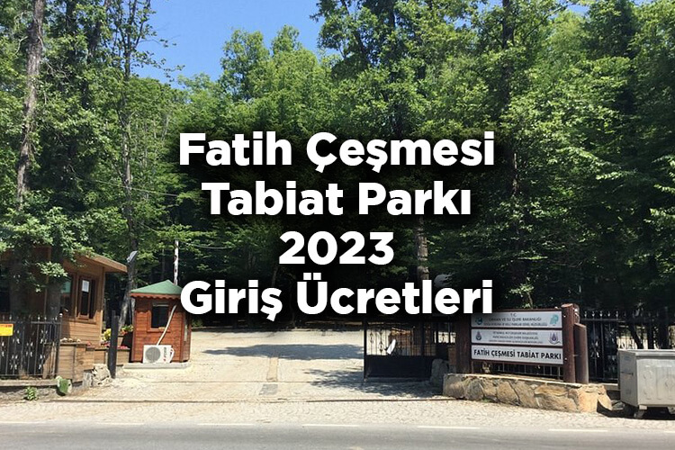 Fatih Çeşmesi Tabiat Parkı 2023 Giriş Ücretleri – Fatih Çeşmesi Tabiat Parkı Nerede Ve Nasıl Gidilir?