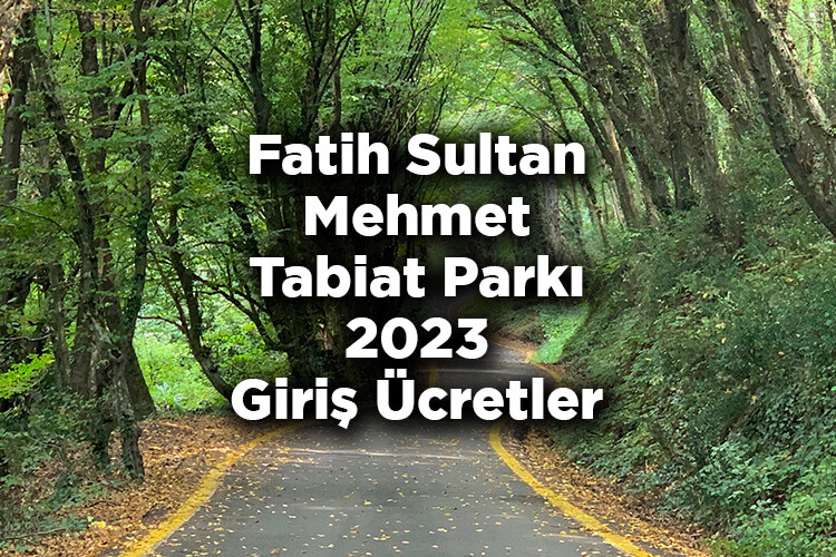 Fatih Sultan Mehmet Tabiat Parkı 2023 Giriş Ücretleri - Fatih Sultan Mehmet Tabiat Parkı Nerede Ve Nasıl Gidilir?
