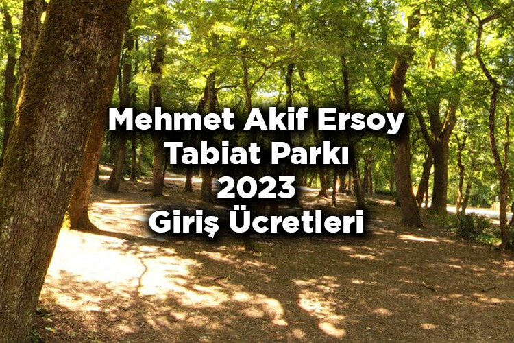 Mehmet Akif Ersoy Tabiat Parkı 2023 Giriş Ücretleri - Mehmet Akif Ersoy Tabiat Parkı Nerede Ve Nasıl Gidilir?