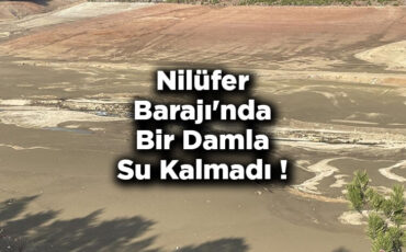 Nilüfer Barajı'nda Bir Damla Su Kalmadı!