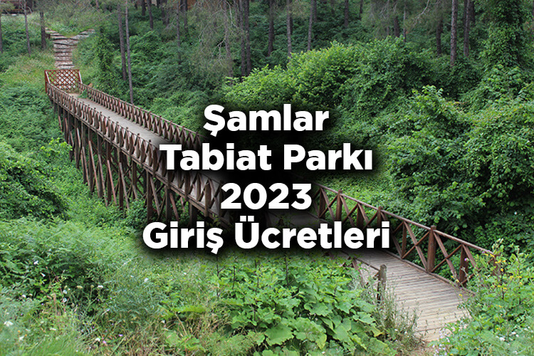 Şamlar Tabiat Parkı 2023 Giriş Ücretleri - Şamlar Tabiat Parkı Nerede Ve Nasıl Gidilir?