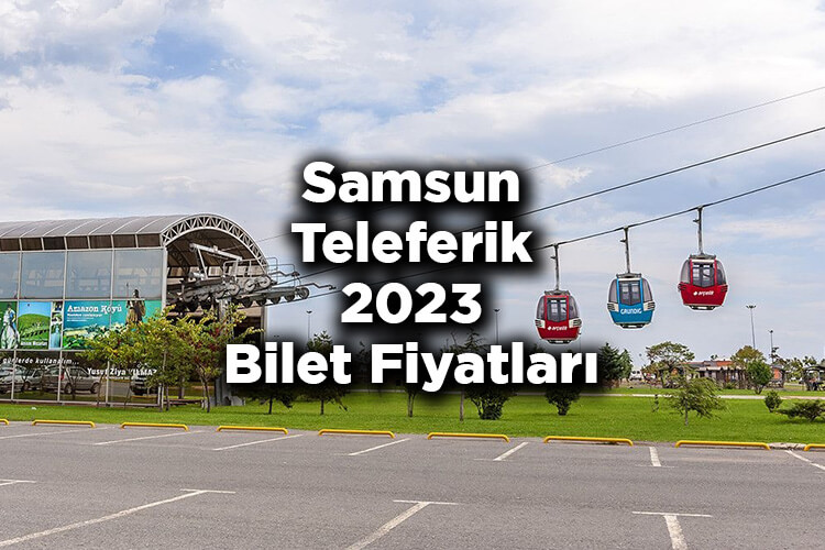 Samsun Teleferik 2023 Bilet Fiyatları – Samsun Teleferik 2023 Bilet Ücretleri Ne Kadar?
