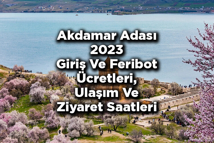 Akdamar Adası 2023 Giriş Ücretleri - Ulaşım - Ziyaret Saatleri - Feribot