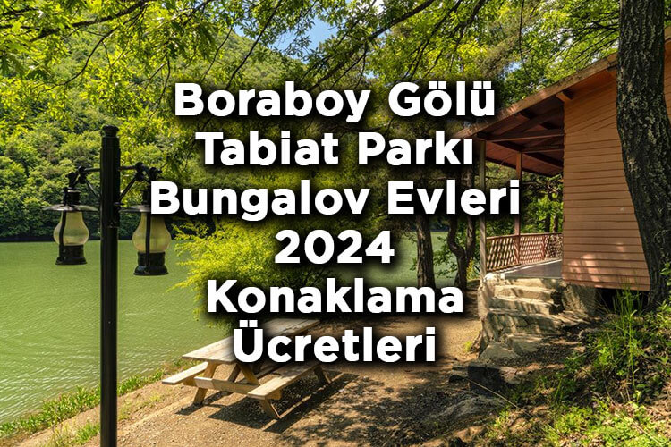 Boraboy Gölü Tabiat Parkı Bungalov Evleri 2024 Ücretleri