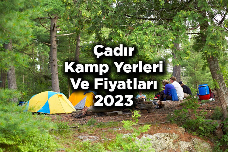 Çadır Kamp Yerleri ve Fiyatları 2023