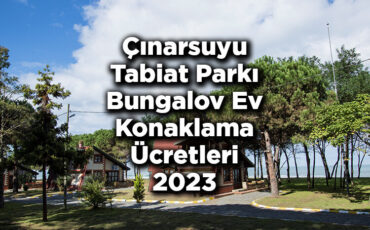 Çınarsuyu Tabiat Parkı 2023 Bungalov Ev Konaklama Ücretleri