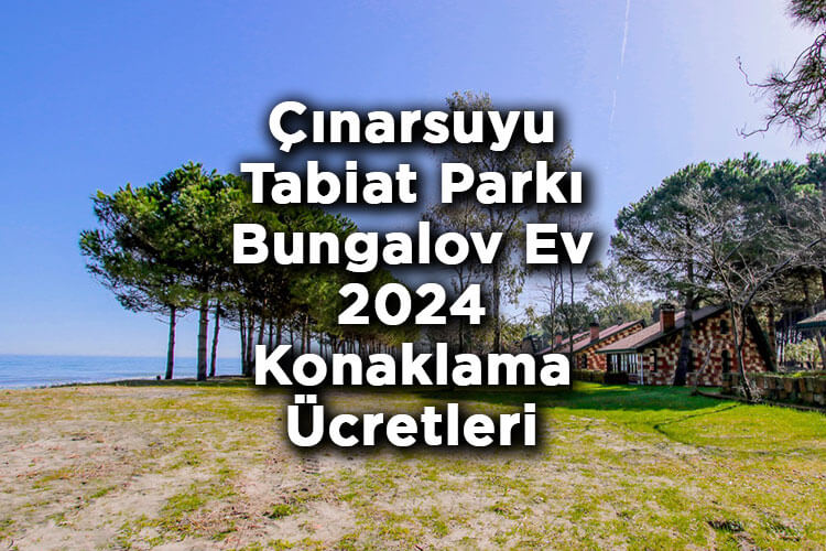 Çınarsuyu Tabiat Parkı 2024 Bungalov Ev Konaklama Ücretleri
