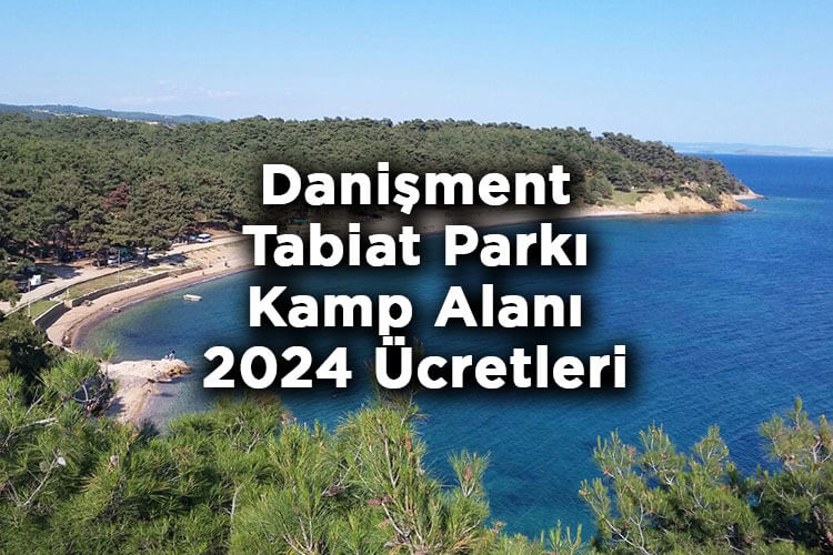 Danişment Tabiat Parkı Kamp Alanı 2024 Ücretleri - Danişment Orman Kampı 2024 Ücretleri