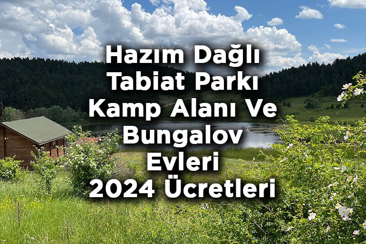 Hazım Dağlı Tabiat Parkı Kamp Alanı Ve Bungalov Evleri 2024 Ücretleri