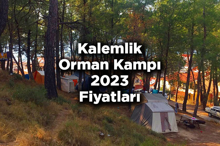 Kalemlik Orman Kampı 2023 Fiyatları – Kalemlik Orman Kampı 2023 Ücretleri Listesi