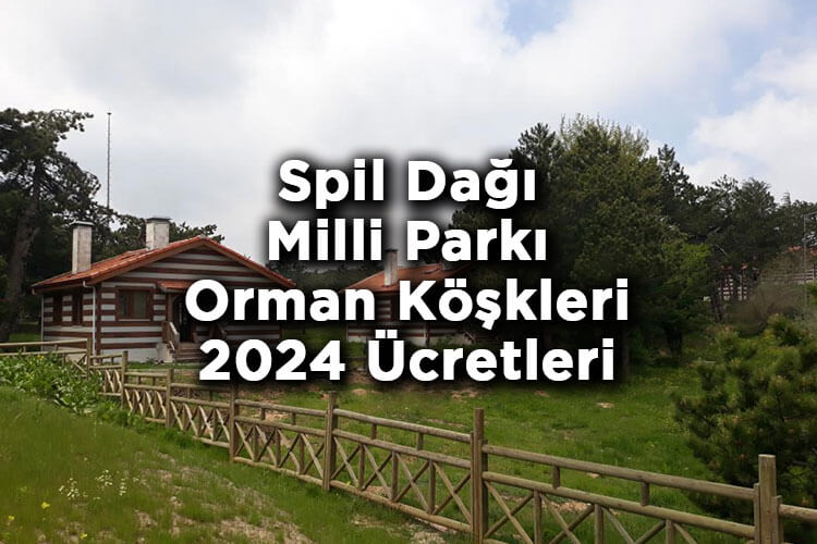 Spil Dağı Milli Parkı Orman Köşkleri 2024 Ücretleri - Spil Dağı Milli Parkı Bungalov Evleri 2024 Ücretleri