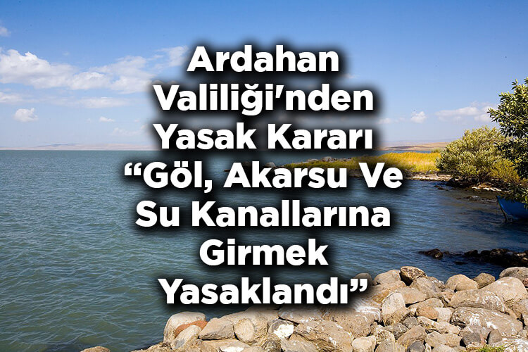 Ardahan Valiliği'nden Yasak Kararı: Göl, Akarsu Ve Su Kanallarına Girmek Yasaklandı