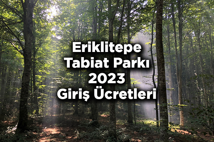 Eriklitepe Tabiat Parkı 2023 Giriş Ücretleri - Eriklitepe Tabiat Parkı Nerede Ve Nasıl Gidilir?