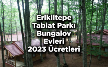 Eriklitepe Tabiat Parkı Bungalov Evleri 2023 Ücretleri Ve İmkanları
