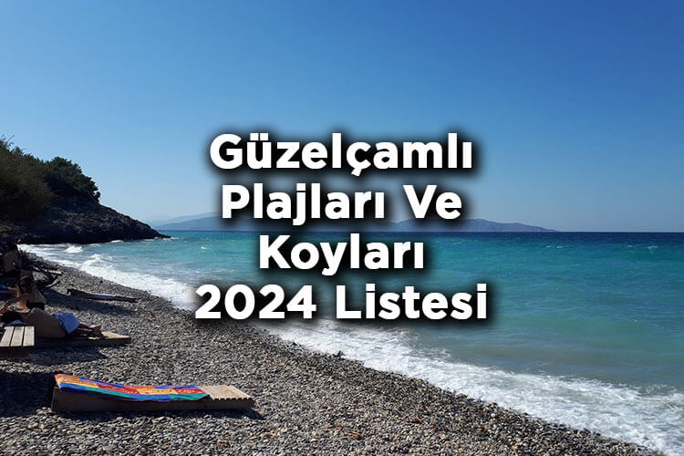 Güzelçamlı'da Denize Girilecek Yerler 2024 - Güzelçamlı Plajları Ve Koyları 2024 Listesi