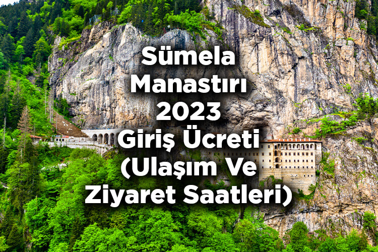Sümela Manastırı Giriş Ücreti 2023 - Ulaşım Ve Ziyaret Saatleri