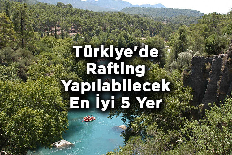 Türkiye'de Rafting Yapılabilecek En İyi 5 Yer - Türkiye'de Rafting Nerede Yapılır?