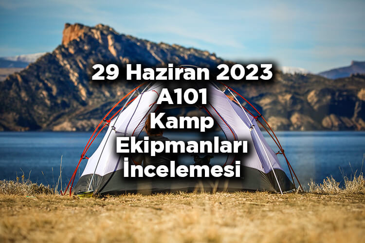 29 Haziran 2023 A101 Kamp Ekipmanları İncelemesi