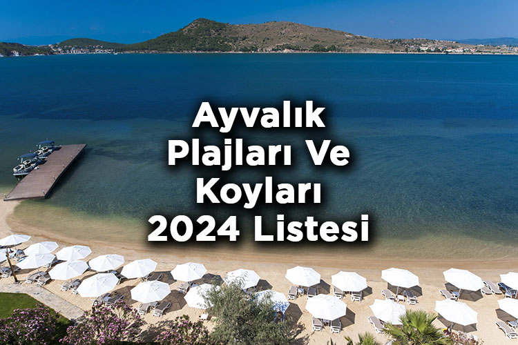 Ayvalık Plajları Ve Koyları 2024 Listesi - Ayvalık'ta Denize Girilecek Yerler 2024