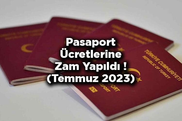 Pasaport Ücretlerine Zam Yapıldı! - Pasaport Ücretleri Temmuz 2023 (6 aylık, 10 yıllık, 1 ve 3 yıllık)