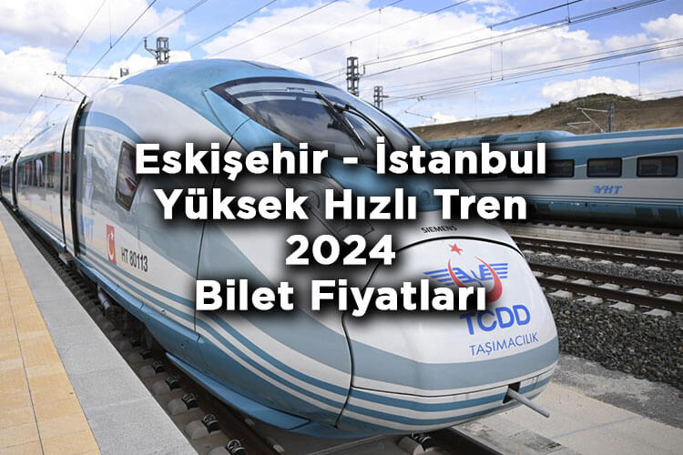 Eskişehir İstanbul Yüksek Hızlı Tren 2024 Bilet Fiyatları Listesi