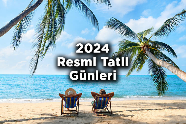 2024 Resmi Tatil Günleri - 2024 Resmi Tatiller Hangi Güne Denk Geliyor?