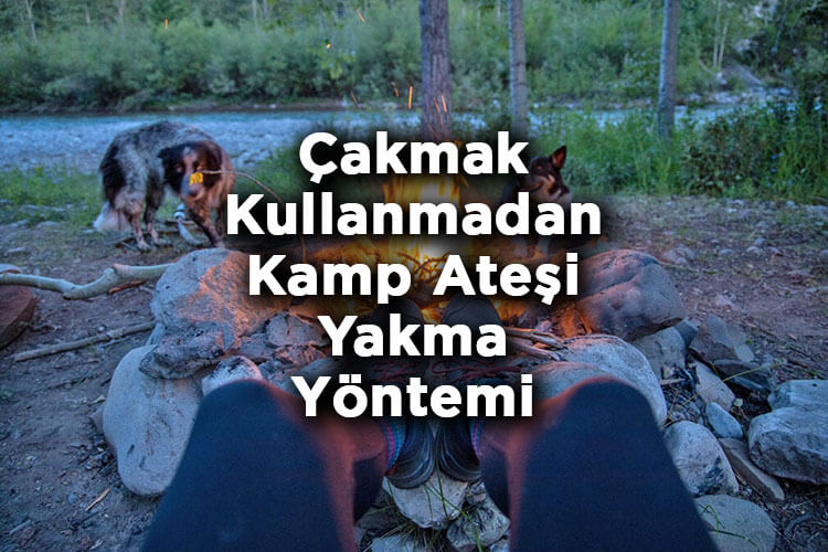 Çakmak Kullanmadan Kamp Ateşi Yakma Yöntemi