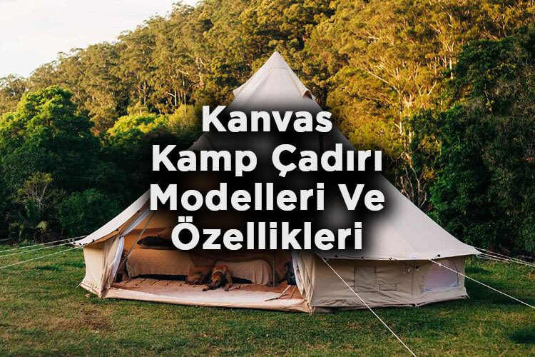 Kanvas Kamp Çadırı Modelleri Ve Özellikleri