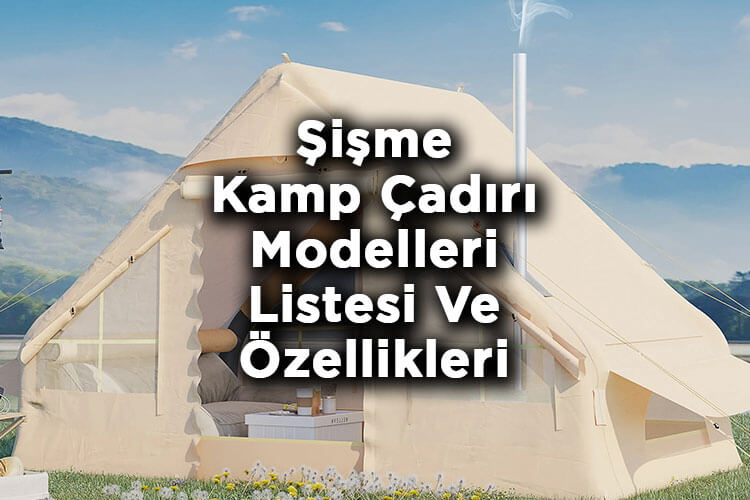 Şişme Kamp Çadırı Modelleri Listesi Ve Özellikleri