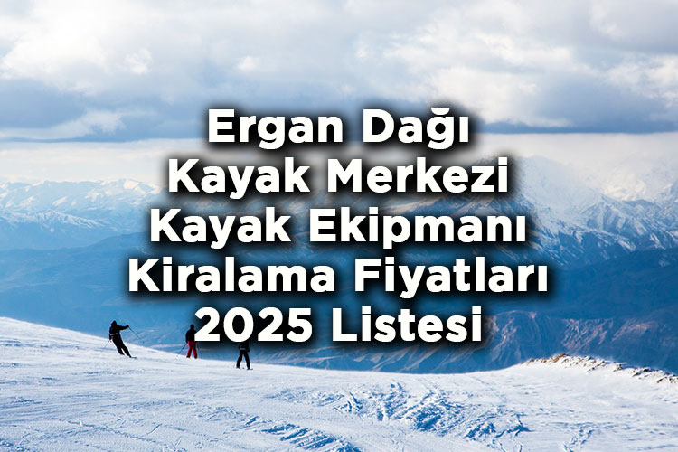 Erzincan Ergan Dağı Kayak Merkezi 2025 Kayak Takımı Kiralama Fiyatları - Ergan Dağı Kayak Merkezi Kayak Kiralama Ücretleri