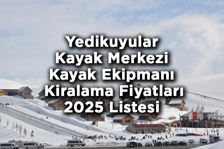Kahramanmaraş Yedikuyular Kayak Merkezi 2025 Kayak Takımı Kiralama Fiyatları – Yedikuyular Kayak Merkezi Kayak Kiralama Ücretleri