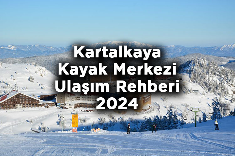 Kartalkaya Kayak Merkezi Ulaşım Rehberi 2024