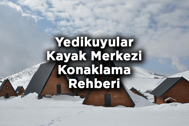 Kahramanmaraş Yedikuyular Kayak Merkezi Konaklama Rehberi – Yedikuyular Otelleri