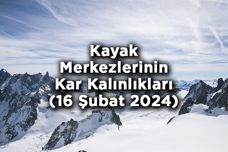 Kayak Merkezlerinin Kar Kalınlıkları (16 Şubat 2024)