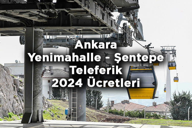 Ankara Yenimahalle - Şentepe Teleferik Bilet Fiyatları 2024 - Ankara Teleferik 2024 Bilet Ücretleri