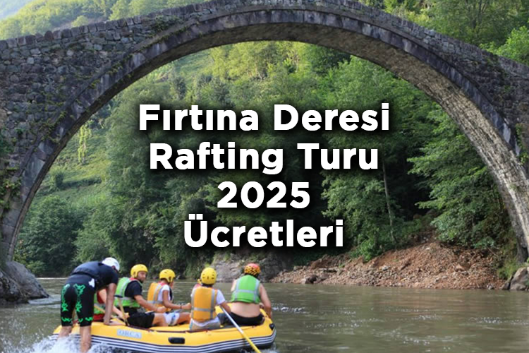 Fırtına Deresi Rafting Turu 2025 Fiyatları - Fırtına Deresi Rafting 2025 Ücretleri
