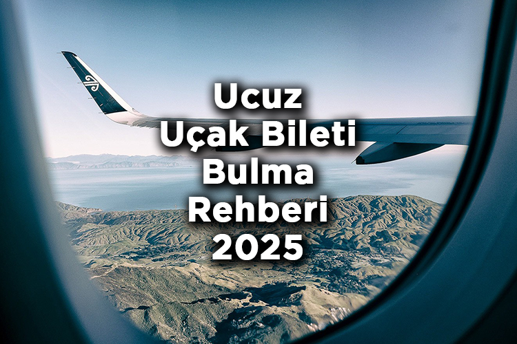 Ucuz Uçak Bileti Bulma Taktikleri 2025 - Ucuz Uçak Bileti Bulma Rehberi