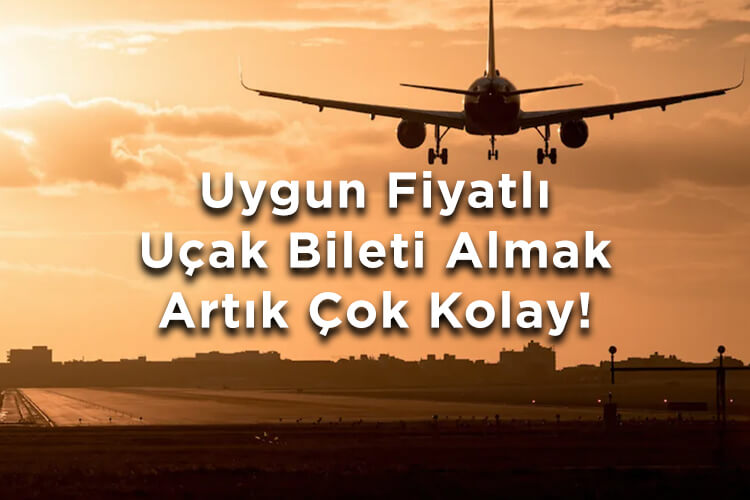 Uygun Fiyatlı Uçak Bileti Almak Artık Çok Kolay