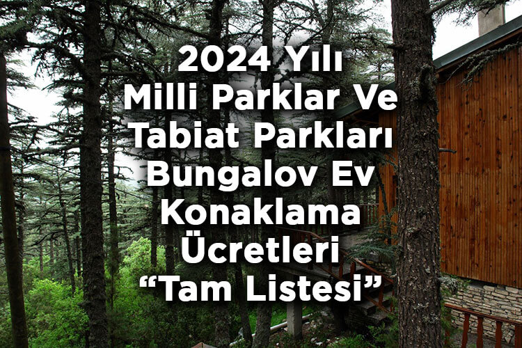2024 Yılı Milli Parklar Ve Tabiat Parkları Bungalov Ev Konaklama Ücretleri Belli Oldu! – Tam Liste