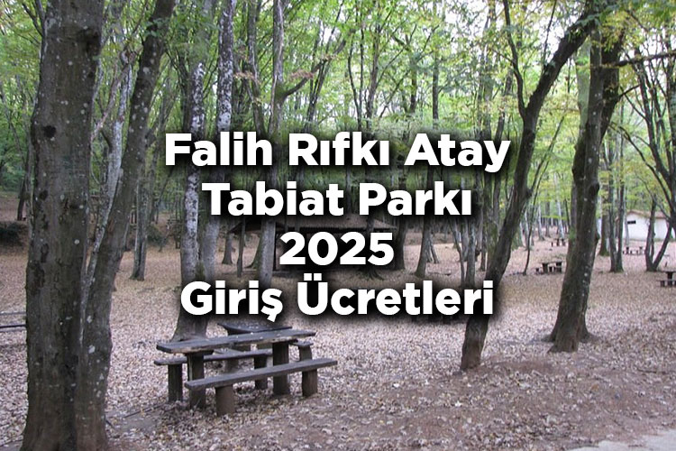 Falih Rıfkı Atay Tabiat Parkı 2025 Giriş Ücretleri