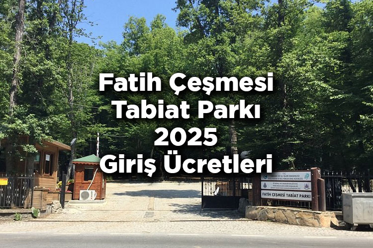 Fatih Çeşmesi Tabiat Parkı 2025 Giriş Ücretleri