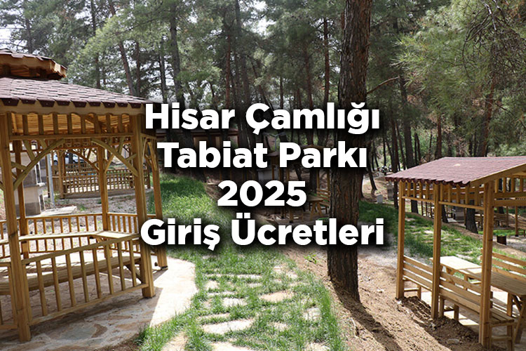 Hisar Çamlığı Tabiat Parkı 2025 Giriş Ücretleri