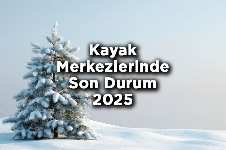 Kayak Merkezlerinde Son Durum 2025 - Kayak Merkezlerinin Kar Durumu